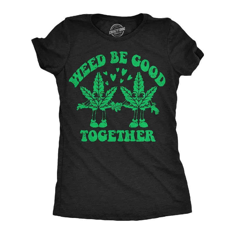 stylish boat neck tops for women -Weed Be Good Together Women's T Shirt