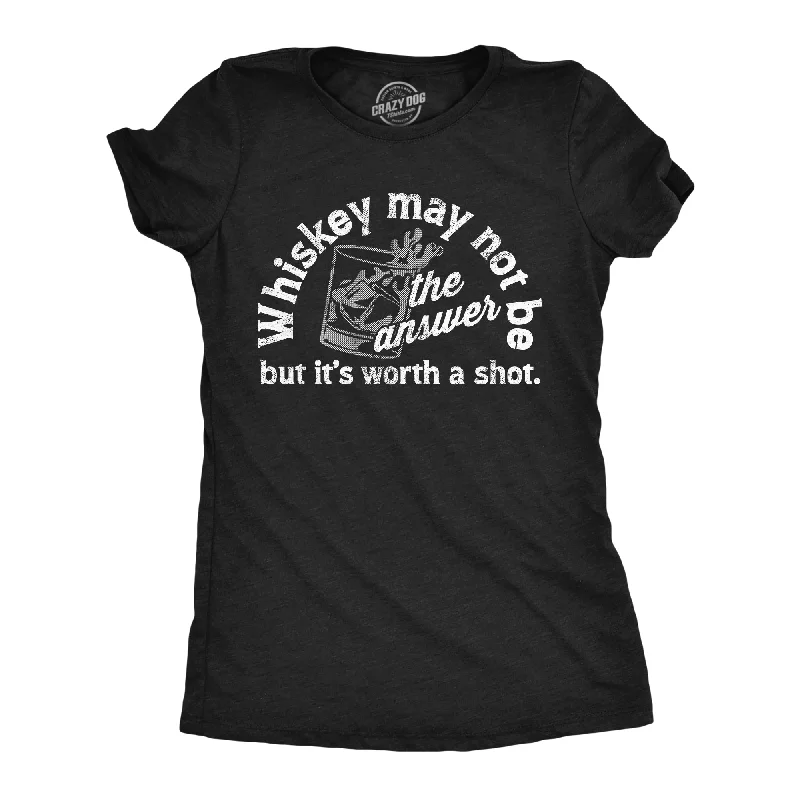 ladies' sleeveless blouses -Whiskey May Not Be The Answer But Its Worth A Shot Women's T Shirt