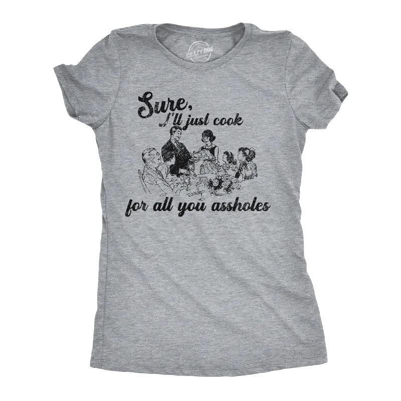 women's tank tops -Sure Ill Just Cook For All You Assholes Women's T Shirt