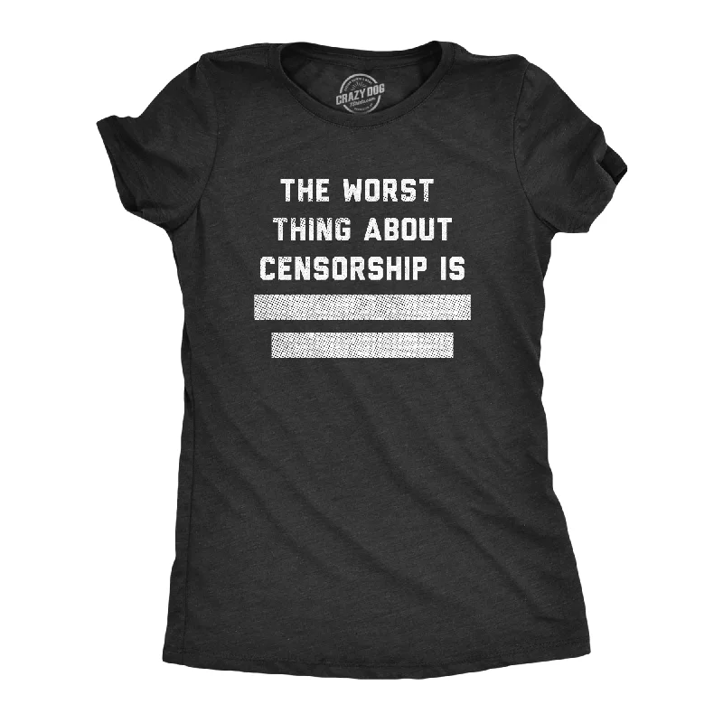 ladies' ruffled tops -The Worst Thing About Censorship Is Women's T Shirt