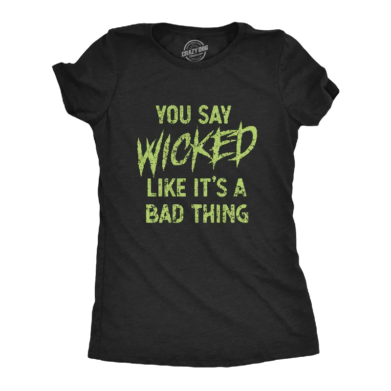 women's slouchy tops -You Say Wicked Like It's A Bad Thing Women's T Shirt