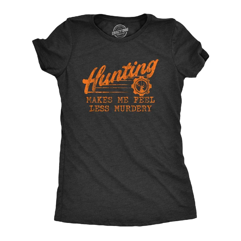 women's bow tie tops -Hunting Makes Me Feel Less Murdery Women's T Shirt