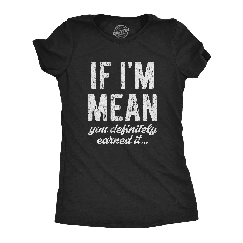 women's classic tops -If I'm Mean You Definitely Earned It Women's T Shirt