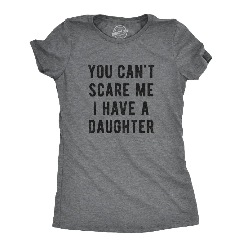 trendy sheer tops for women -You Can't Scare Me I Have A Daughter Women's T Shirt