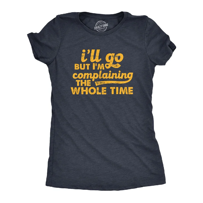 women's draped tops -Ill Go But Im Complaining The Whole Time Women's T Shirt