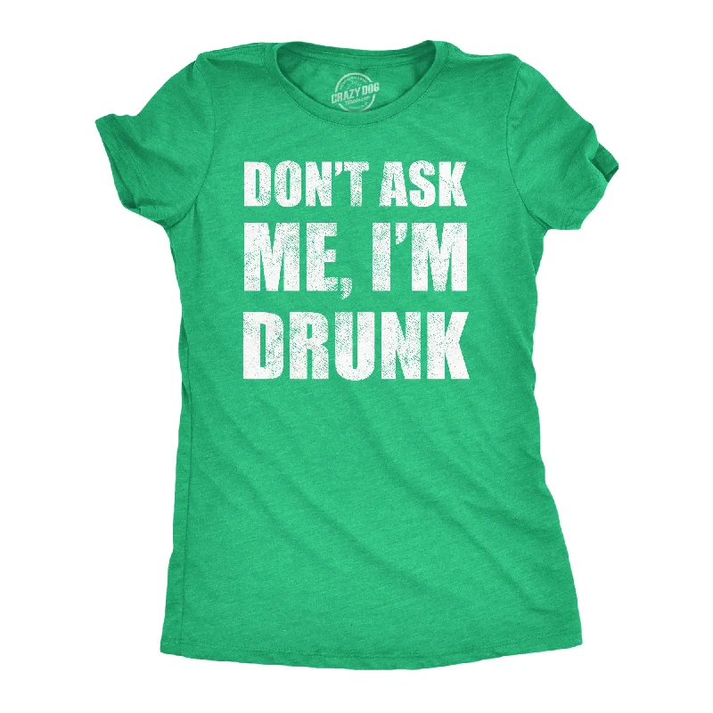 women's one-shoulder tops -Dont Ask Me Im Drunk Women's T Shirt