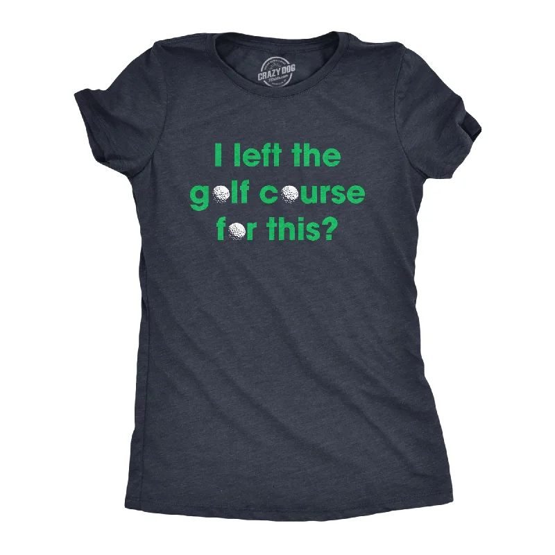 casual lace tops for women -I Left The Golf Course For This Women's T Shirt