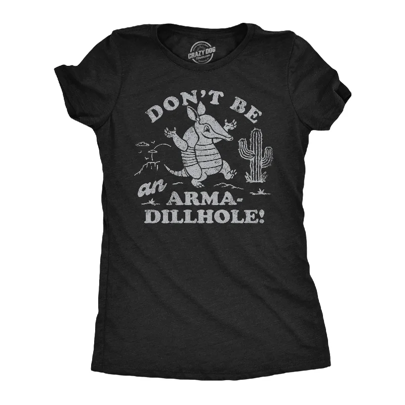 women's cowl neck tops -Dont Be An Arma Dillhole Women's T Shirt