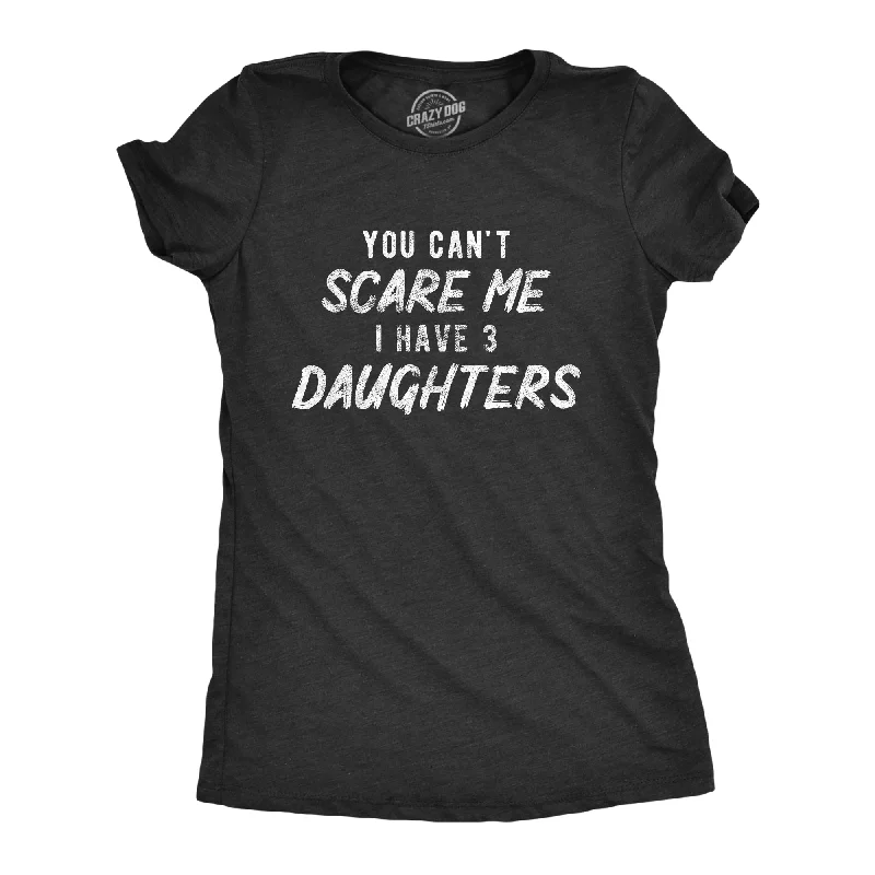 women's mesh sleeve tops -You Can't Scare Me I Have Three Daughters Women's T Shirt