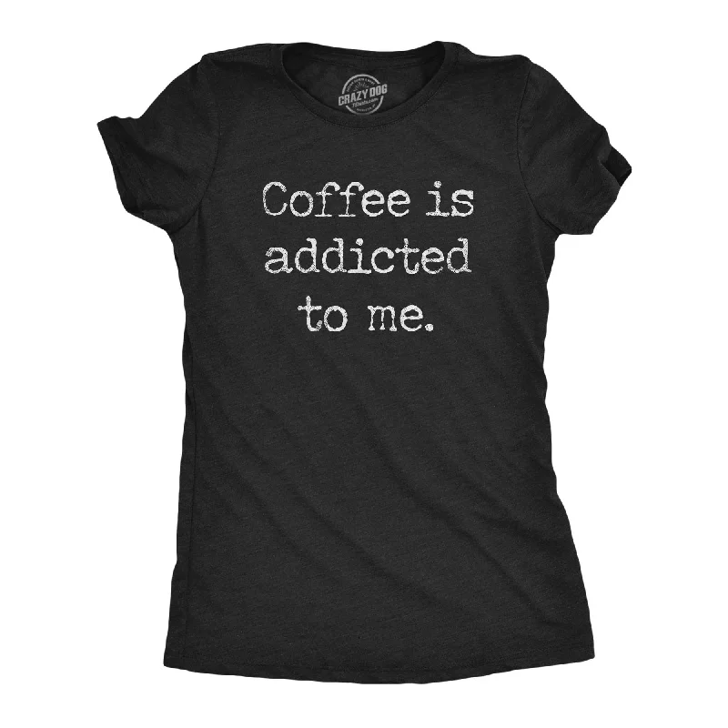 women's velvet tops -Coffee Is Addicted To Me Women's T Shirt